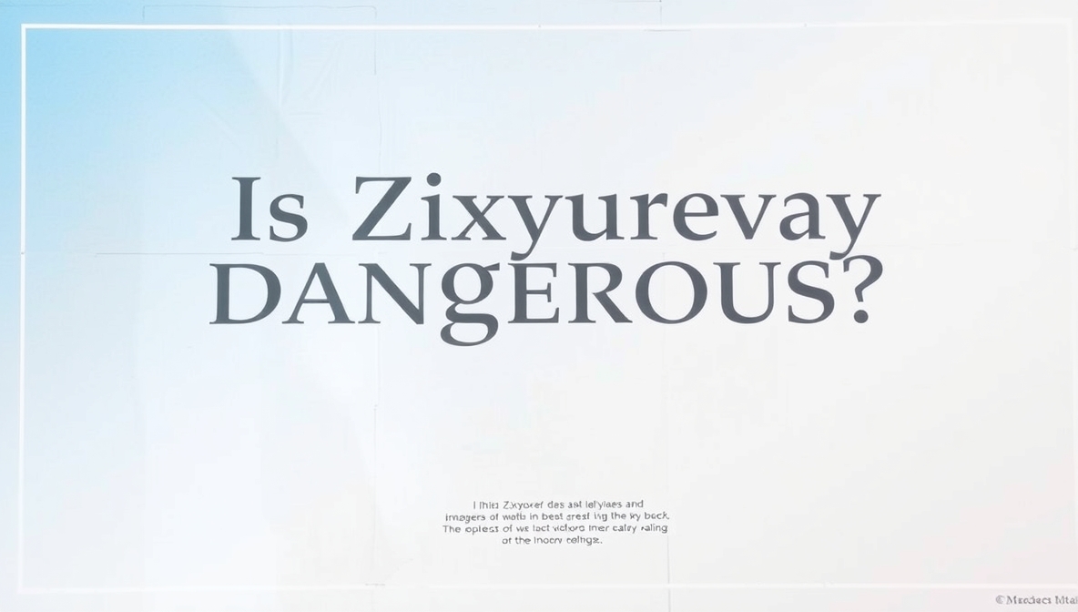 is zixyurevay dangerous